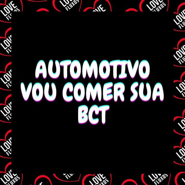 Automotivo - Vou Comer Sua Bct