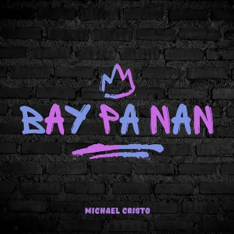 Bay Pa Nan by Michael Cristo