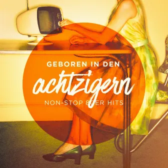 Geboren in den Achtzigern (Non-Stop 80er Hits) by Unknown Artist