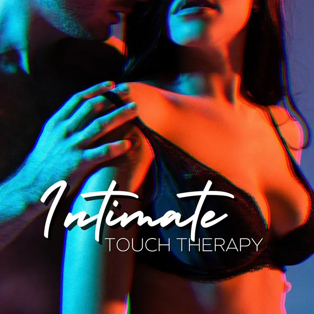 Intimate Touch Therapy: Erotic Stress Relief, Deep Connection