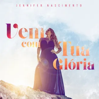 Vem Com Tua Glória by Jennifer Nascimento