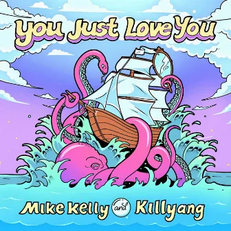 You Just Love You by Mike Kelly