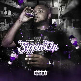 What You Sippin On? by D Mitch