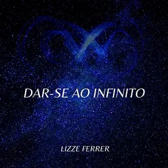 Dar-Se ao Infinito by Lizze Ferrer