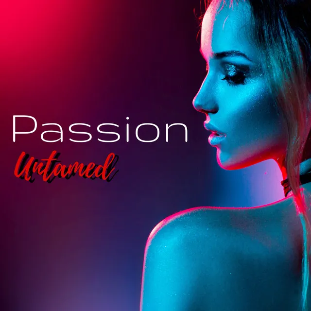 Passion Untamed - Sexy Lounge Compilation for Dancefloor, Nightlife and Party