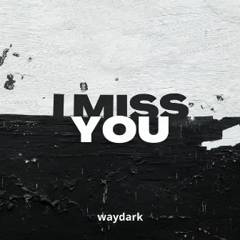 I Miss You by Waydark