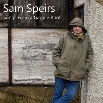 Songs From A Garage Roof by Sam Speirs