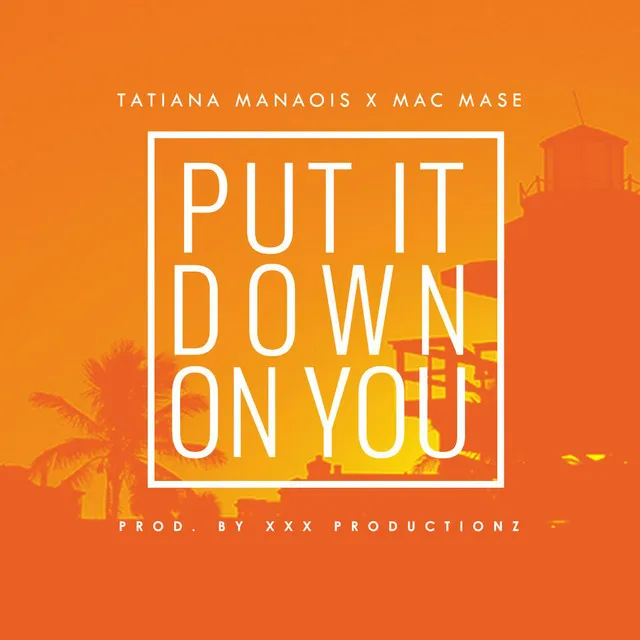 Put It Down on You (feat. Tatiana Manaois)