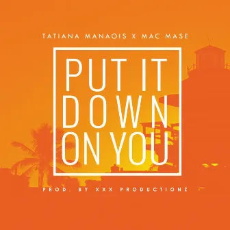 Put It Down on You (feat. Tatiana Manaois) by Mac Mase