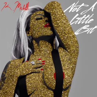 Not a Little Bit by K. Michelle