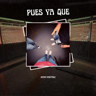 Pues Ya Que by Omar Martinez