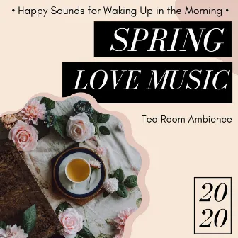 2020 Spring Love Music: Happy Sounds for Waking Up in the Morning, Tea Room Ambience by Spring Awakening