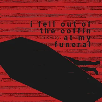 i fell out of the coffin at my funeral by micksey.