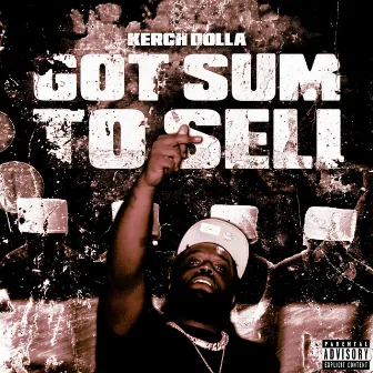 Got Sum To Sell by Kerch Dolla