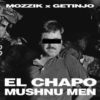 EL CHAPO / MUSHNU MEN by Getinjo