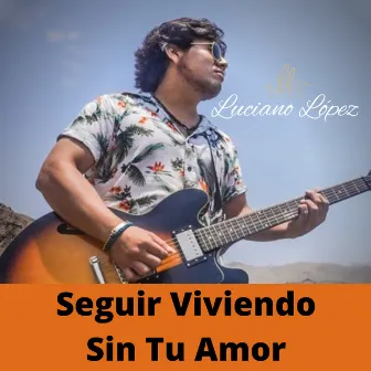 Seguir Viviendo Sin Tu Amor by Luciano López