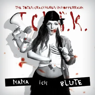 Mama ich blute by The toten Crackhuren im Kofferraum (The TCHIK)