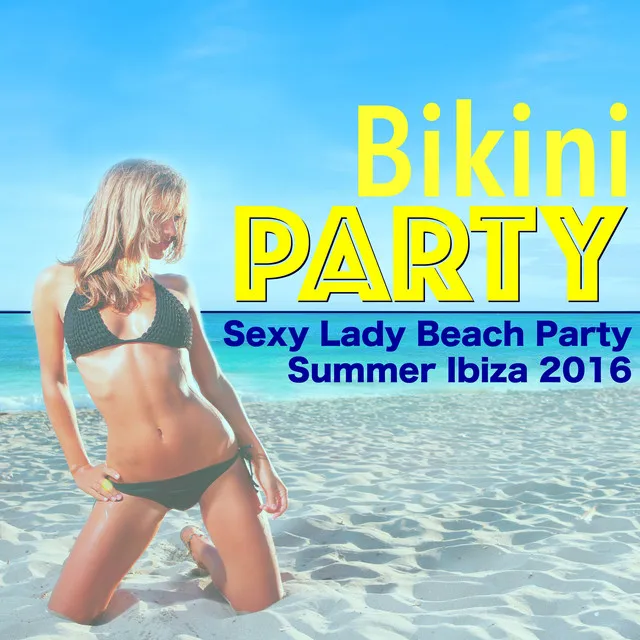 Bikini Party - Best of Chillout, House & Latin Music for Sexy Lady Beach Party Summer Ibiza 2016