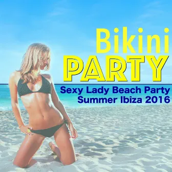 Bikini Party - Best of Chillout, House & Latin Music for Sexy Lady Beach Party Summer Ibiza 2016 by Bikini Party