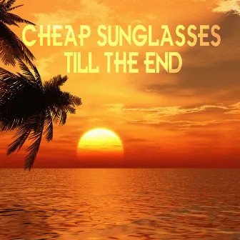 Till the End by Cheap Sunglasses