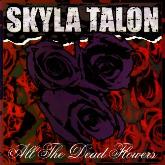 All The Dead Flowers by Skyla Talon