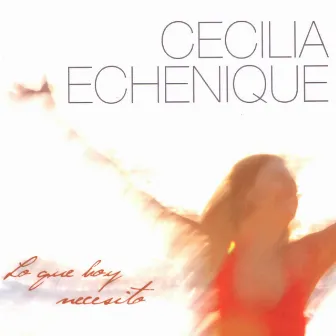 Lo Que Hoy Necesito by Cecilia Echenique