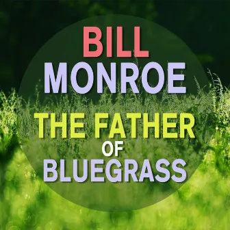 Bill Monroe - The Father of Bluegrass by Bill Monroe