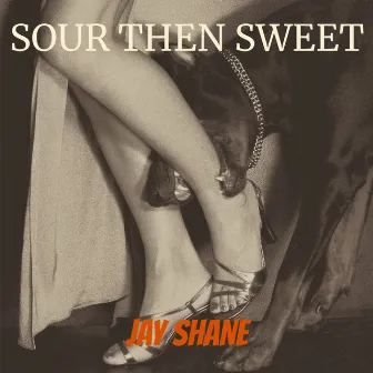 Sour Then Sweet by Jay Shane