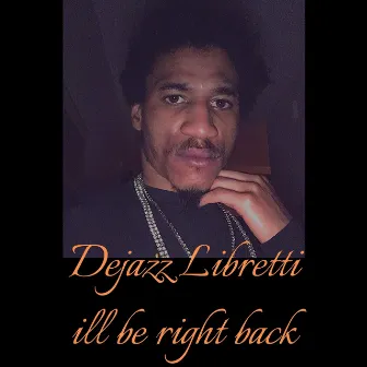 I'll Be Right Back by Dejazz Libretti