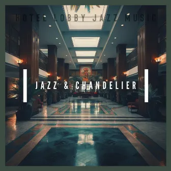 Jazz & Chandeliers: Glowing Tunes for Lobbies by Hotel Lobby Jazz Music