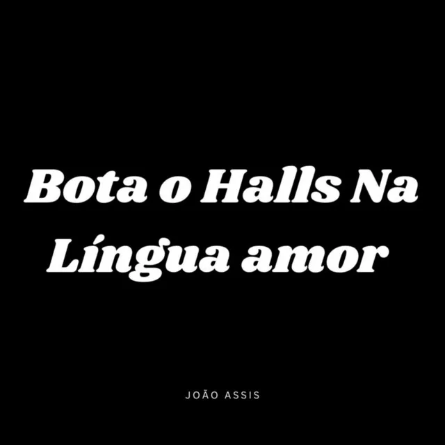 BOTA O HALLS NA LÍNGUA AMOR