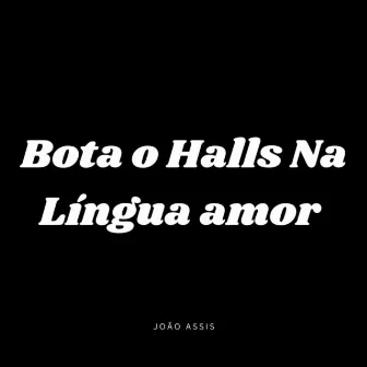 BOTA O HALLS NA LÍNGUA AMOR by João assis