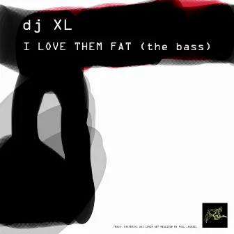 I Love Them Fat (The Bass) by DJ Xl