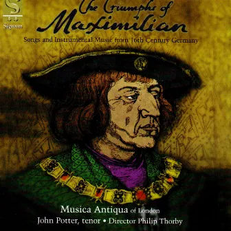 The Triumphs of Maximilian: Songs and Instrumental Music from 16th Century Germany by Musica Antiqua of London