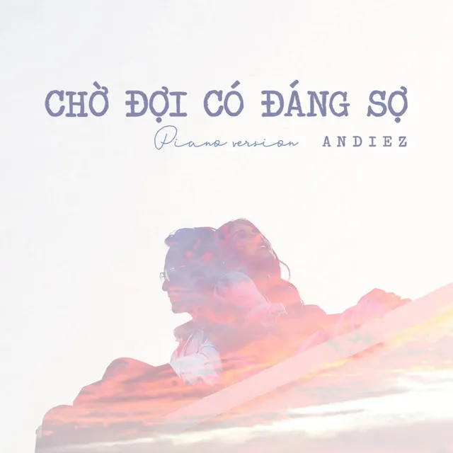 Chờ Đợi Có Đáng Sợ (Piano Ver.)