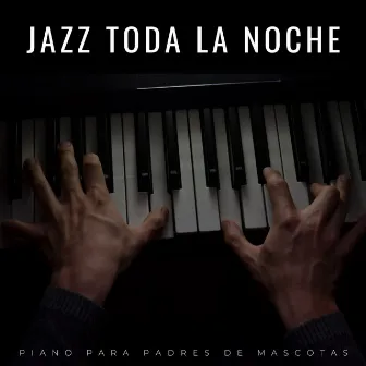 Jazz Toda La Noche: Piano Para Padres De Mascotas by Buenos Días Jazz Café