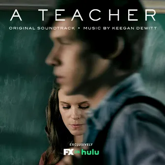 A Teacher (Original Soundtrack) by Keegan DeWitt