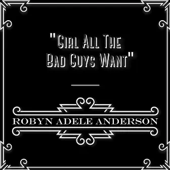 Girl All the Bad Guys Want by Robyn Adele Anderson