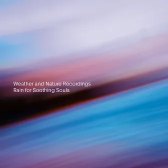 Rain for Soothing Souls by Weather and Nature Recordings