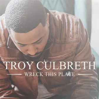 Wreck This Place by Troy Culbreth