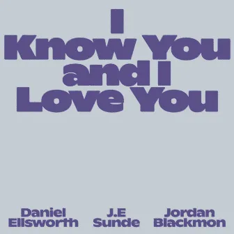 I Know You and I Love You by Daniel Ellsworth