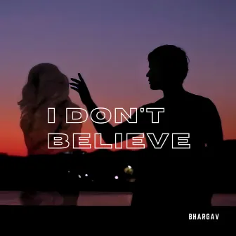 I Don't Believe by Bhargav