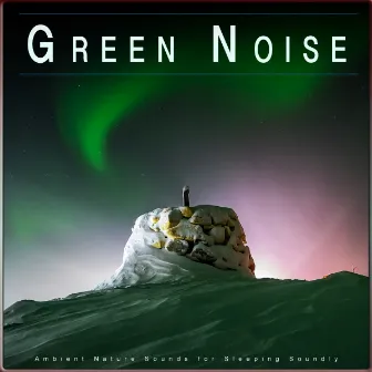 Green Noise: Ambient Nature Sounds for Sleeping Soundly by Green Noise Sleep