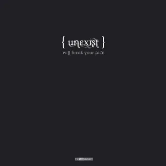 Unexist will Break your Face by Unexist