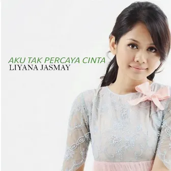 Aku Tak Percaya Cinta by Liyana Jasmay