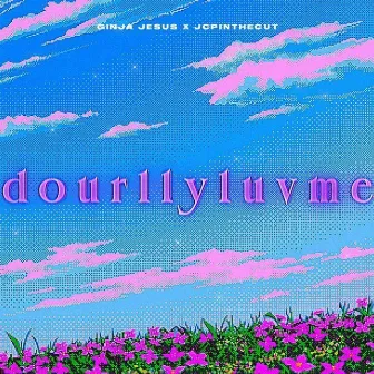 D O U R L L Y L U V M E by Ginja Jesus