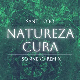 Natureza Cura (Sonnero Remix) by Sonnero