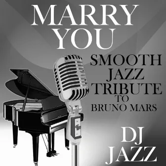 Marry You (Smooth Jazz Tribute to Bruno Mars) by DJ Jazz