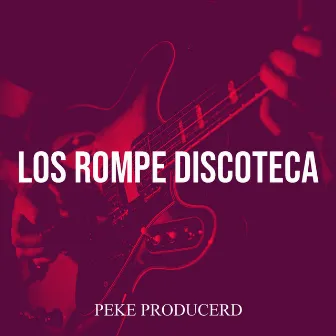 Los Rompe Discoteca by Peke Producerd