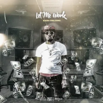 Let Me Work, Pt. 1 by TCO Kash Corleone